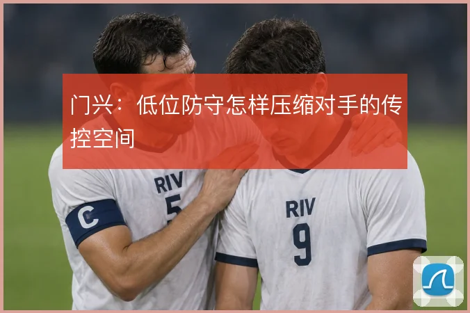 门兴：低位防守怎样压缩对手的传控空间