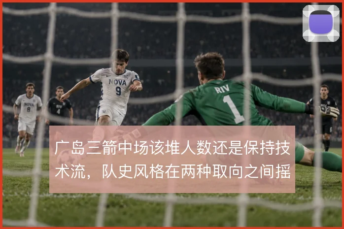 广岛三箭中场该堆人数还是保持技术流，队史风格在两种取向之间摇摆