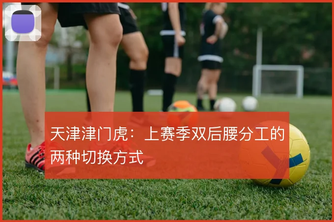 天津津门虎：上赛季双后腰分工的两种切换方式