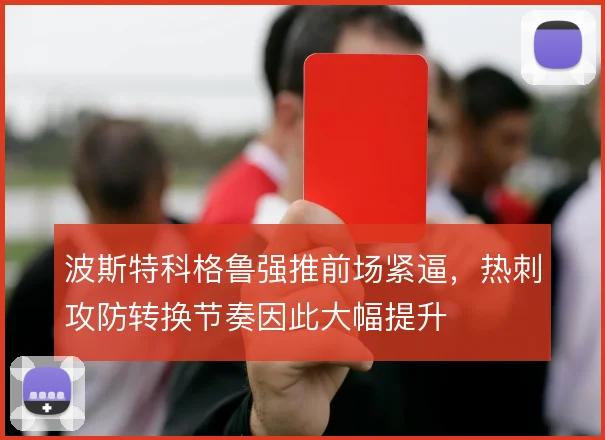 波斯特科格鲁强推前场紧逼，热刺攻防转换节奏因此大幅提升