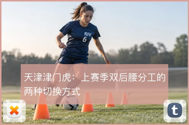天津津门虎：上赛季双后腰分工的两种切换方式