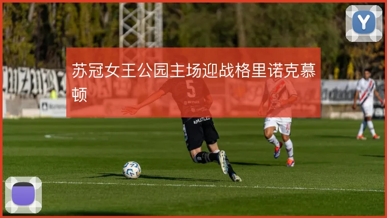 苏冠女王公园主场迎战格里诺克慕顿