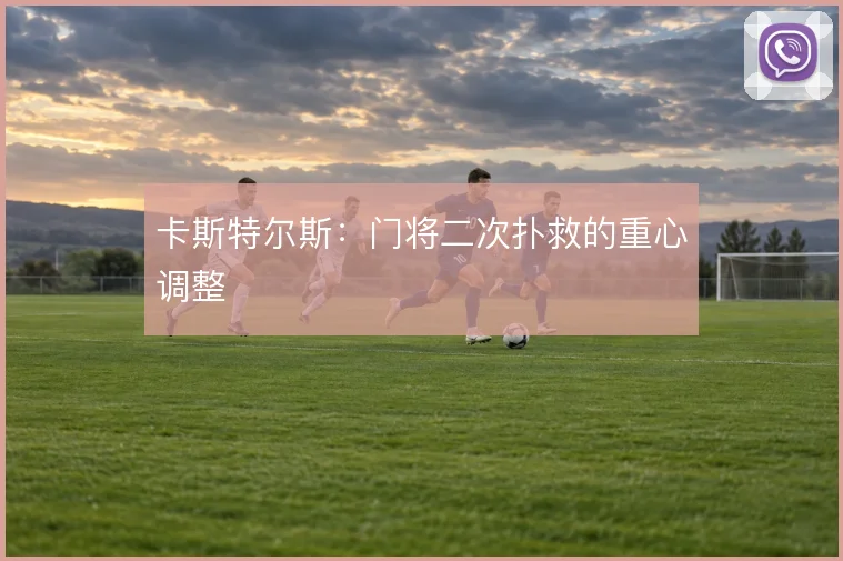 卡斯特尔斯：门将二次扑救的重心调整