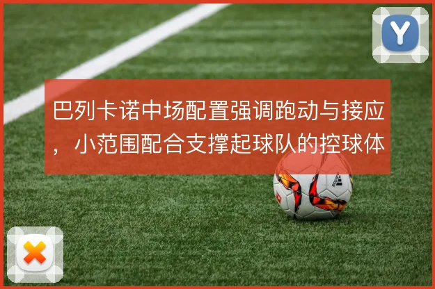巴列卡诺中场配置强调跑动与接应,小范围配合支撑起球队的控球体系