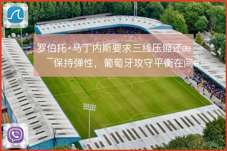 罗伯托·马丁内斯要求三线压缩还是保持弹性，葡萄牙攻守平衡在间距之间