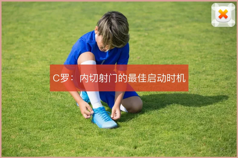 C罗：内切射门的最佳启动时机
